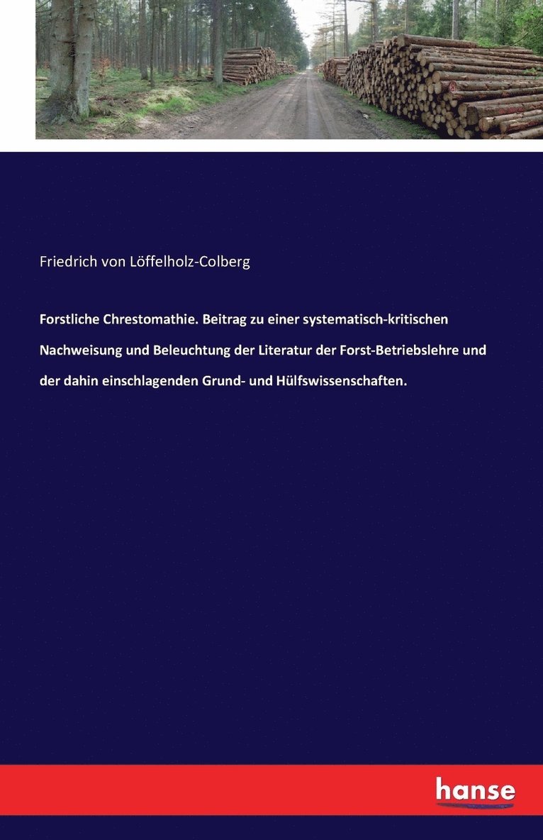 Forstliche Chrestomathie. Beitrag zu einer systematisch-kritischen Nachweisung und Beleuchtung der Literatur der Forst-Betriebslehre und der dahin einschlagenden Grund- und Hulfswissenschaften. 1