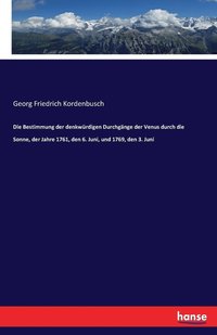 bokomslag Die Bestimmung der denkwrdigen Durchgnge der Venus durch die Sonne, der Jahre 1761, den 6. Juni, und 1769, den 3. Juni