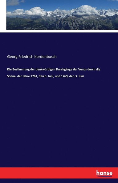 bokomslag Die Bestimmung der denkwurdigen Durchgange der Venus durch die Sonne, der Jahre 1761, den 6. Juni, und 1769, den 3. Juni