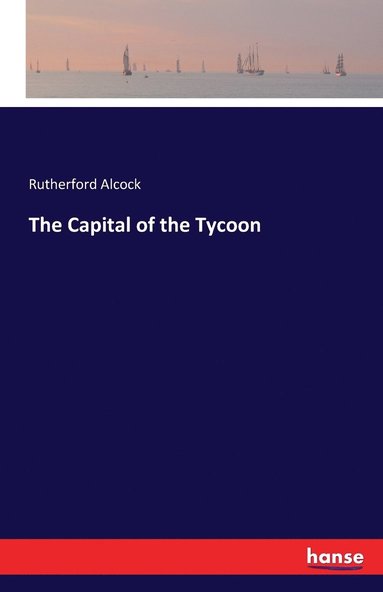Rutherford Alcock - Capital of the Tycoon, Häftad