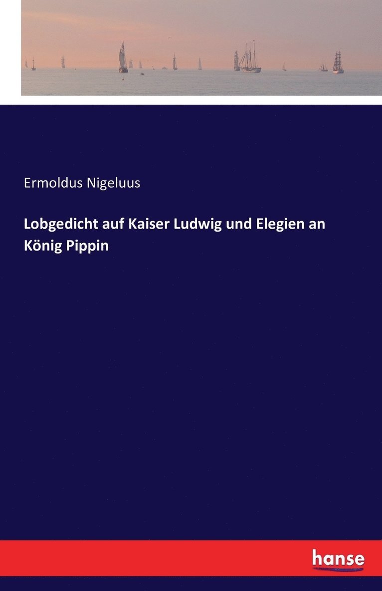 Lobgedicht auf Kaiser Ludwig und Elegien an Knig Pippin 1