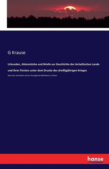 bokomslag Urkunden, Aktenstcke und Briefe zur Geschichte der Anhaltischen Lande und ihrer Frsten unter dem Drucke des dreiigjhrigen Krieges