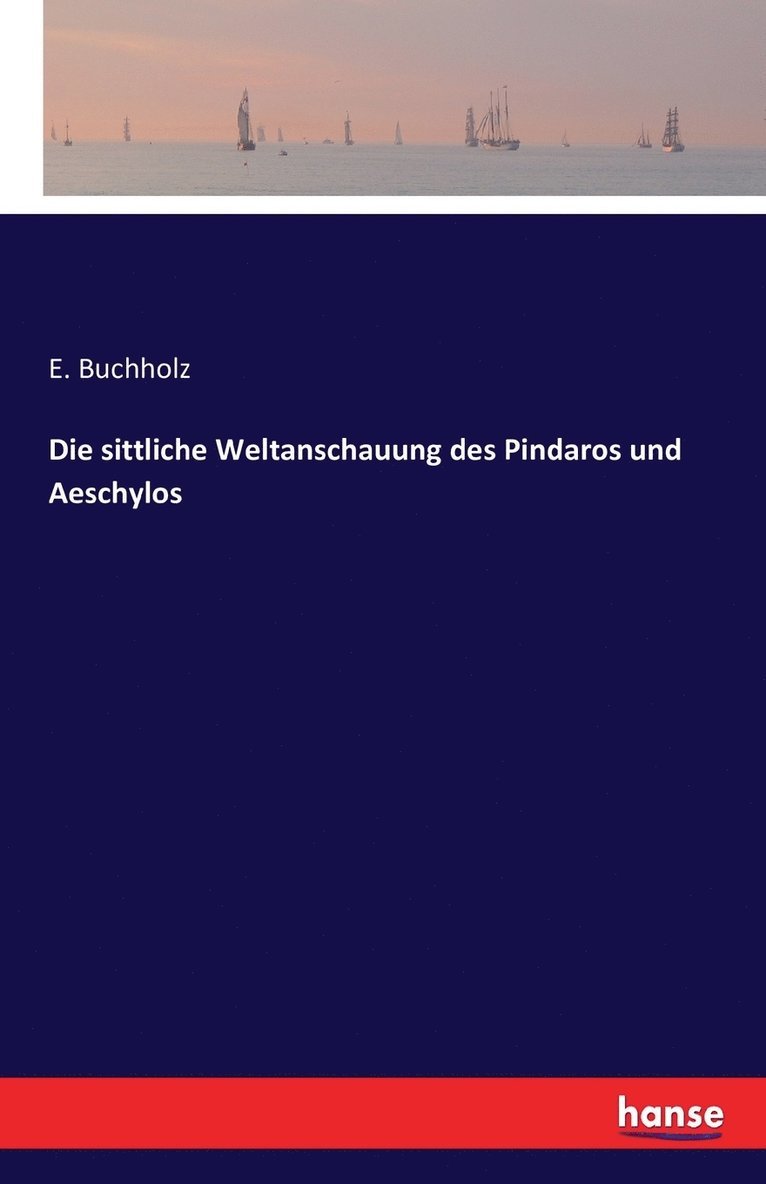 Die sittliche Weltanschauung des Pindaros und Aeschylos 1