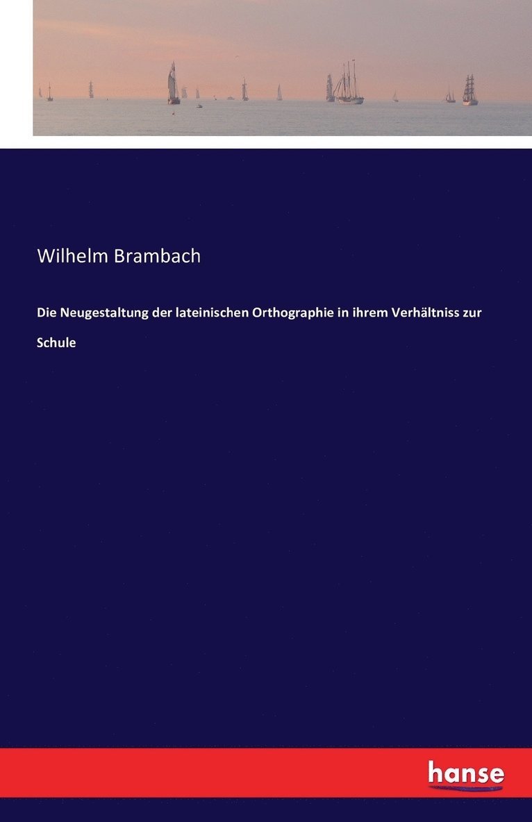 Die Neugestaltung der lateinischen Orthographie in ihrem Verhltniss zur Schule 1