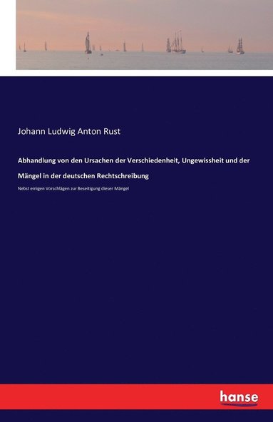 bokomslag Abhandlung von den Ursachen der Verschiedenheit, Ungewissheit und der Mngel in der deutschen Rechtschreibung