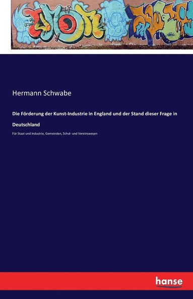 bokomslag Die Frderung der Kunst-Industrie in England und der Stand dieser Frage in Deutschland