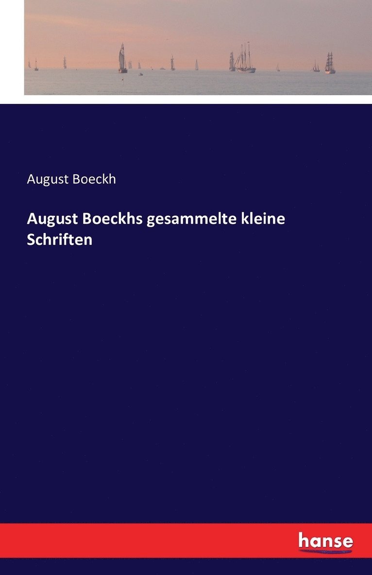 August Boeckhs gesammelte kleine Schriften 1