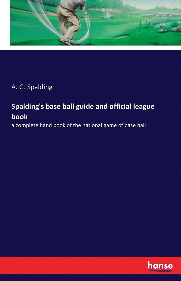 Albert Goodwill Spalding, A. G. Spalding - Spalding's base ball guide and official league book, Häftad