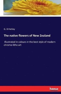 bokomslag The native flowers of New Zealand