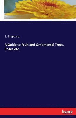 E Sheppard, E. Sheppard - Guide to Fruit and Ornamental Trees, Roses etc., Häftad
