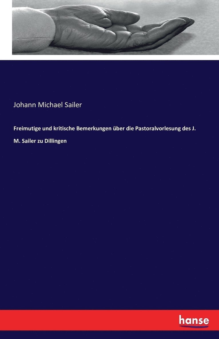 Freimutige und kritische Bemerkungen uber die Pastoralvorlesung des J. M. Sailer zu Dillingen 1