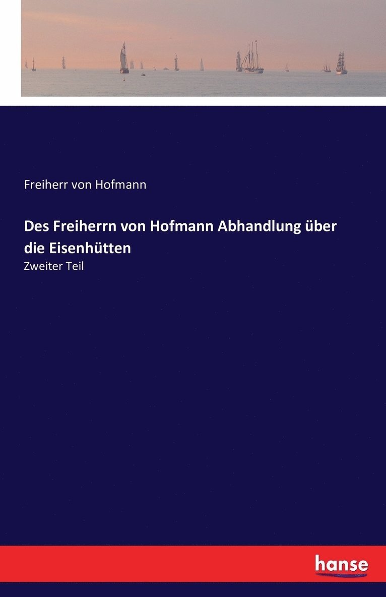 Freiherr Von Hofmann, Freiherr von Hofmann, Freiherr von Hofmann - Des Freiherrn von Hofmann Abhandlung über die Eisenhütten, Häftad