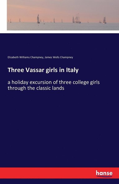 Elizabeth Williams Champney, James Wells Champney - Three Vassar girls in Italy, Häftad
