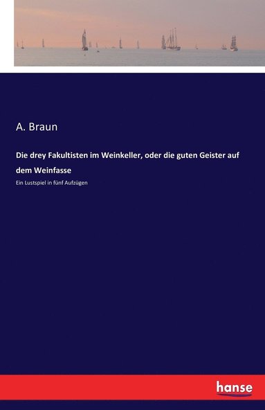 bokomslag Die drey Fakultisten im Weinkeller, oder die guten Geister auf dem Weinfasse