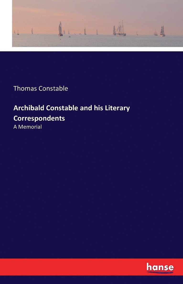 Archibald Constable and his Literary Correspondents 1