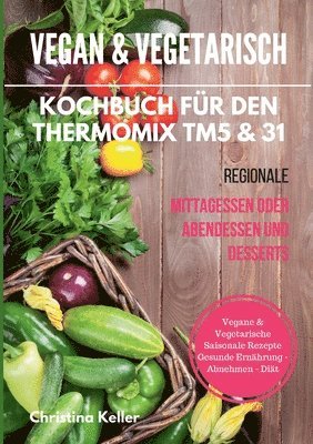 bokomslag Vegan & vegetarisch. Kochbuch fur den Thermomix TM5 & 31. Regionale Mittagessen oder Abendessen und Desserts. Vegane & vegetarische saisonale Rezepte. Gesunde Ernahrung - Abnehmen - Diat