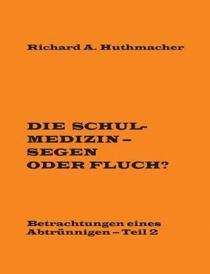 Richard a Huthmacher, Richard a. Huthmacher, Richard A. Huthmacher - Schulmedizin - Segen oder Fluch?, Häftad