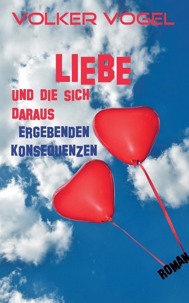 Volker Vogel - Liebe und die sich daraus ergebenden Konsequenzen, Häftad