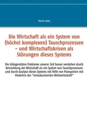 bokomslag Die Wirtschaft als ein System von (hochkomplexen) Tausch- (und Versorgungs-) Prozessen