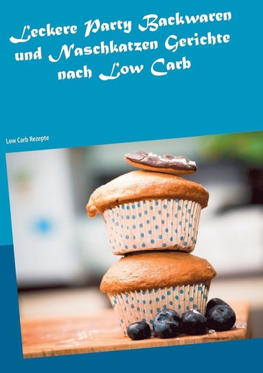 bokomslag Leckere Party Backwaren und Naschkatzen Gerichte nach Low Carb