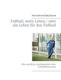 bokomslag Fußball, mein Leben / oder ein Leben für den Fußball