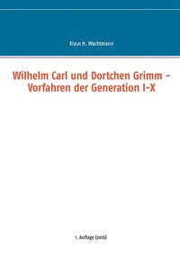 bokomslag Wilhelm Carl und Dortchen Grimm - Vorfahren der Generation I-X
