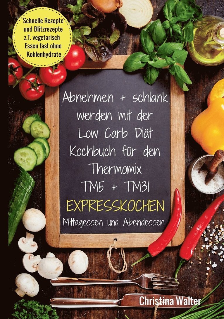 Christina Walter - Abnehmen + schlank werden mit der Low Carb Diät. Kochbuch für den Thermomix TM5 + TM31. Expresskochen Mittagessen und Abendessen. Schnelle Rezepte und Blitzrezepte, z.T. vegetarisch Essen fast ohne Kohlenhydrate, Häftad