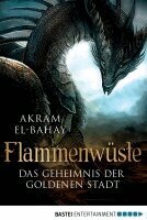 Akram El-Bahay - Flammenwüste - Das Geheimnis der goldenen Stadt, Häftad