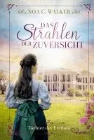 Noa C. Walker - Das Strahlen der Zuversicht - Töchter der Freiheit, Häftad. Tillgänglighet: Lägg i varukorg