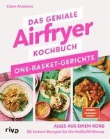 Das geniale Airfryer-Kochbuch: One-Basket-Gerichte