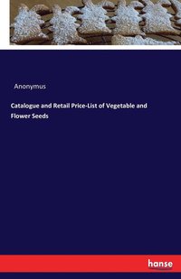 bokomslag Catalogue and Retail Price-List of Vegetable and Flower Seeds