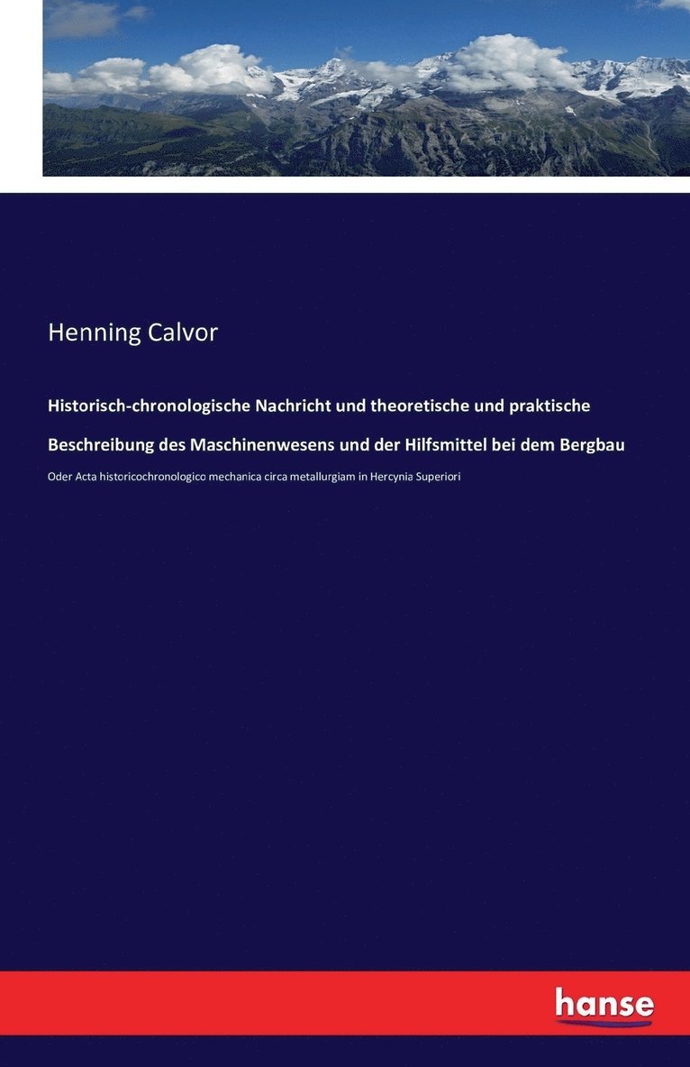 Historisch-chronologische Nachricht und theoretische und praktische Beschreibung des Maschinenwesens und der Hilfsmittel bei dem Bergbau 1