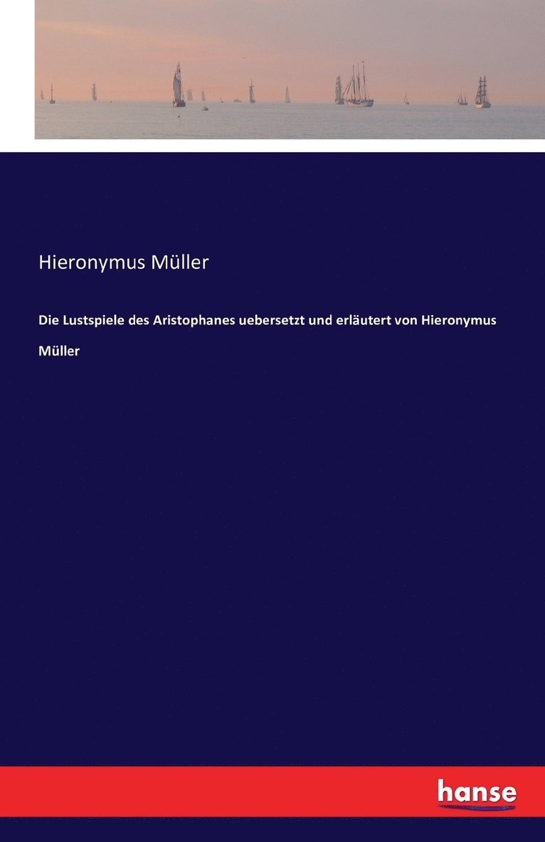 Die Lustspiele des Aristophanes uebersetzt und erlutert von Hieronymus Mller 1