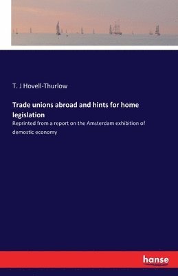 Trade unions abroad and hints for home legislation 1