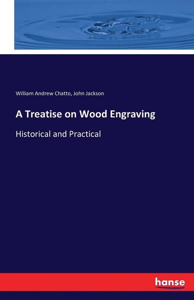William Andrew Chatto, John Jackson - Treatise on Wood Engraving, Häftad