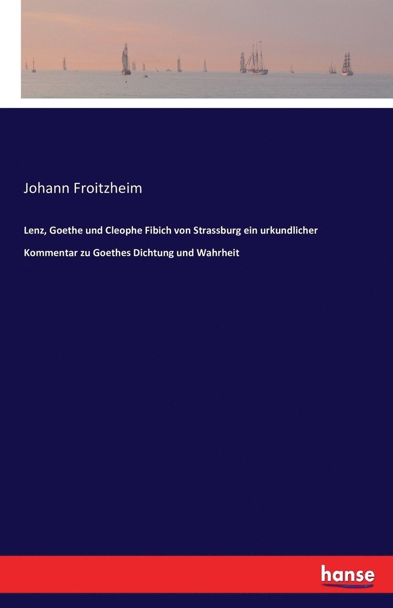 Lenz, Goethe und Cleophe Fibich von Strassburg ein urkundlicher Kommentar zu Goethes Dichtung und Wahrheit 1