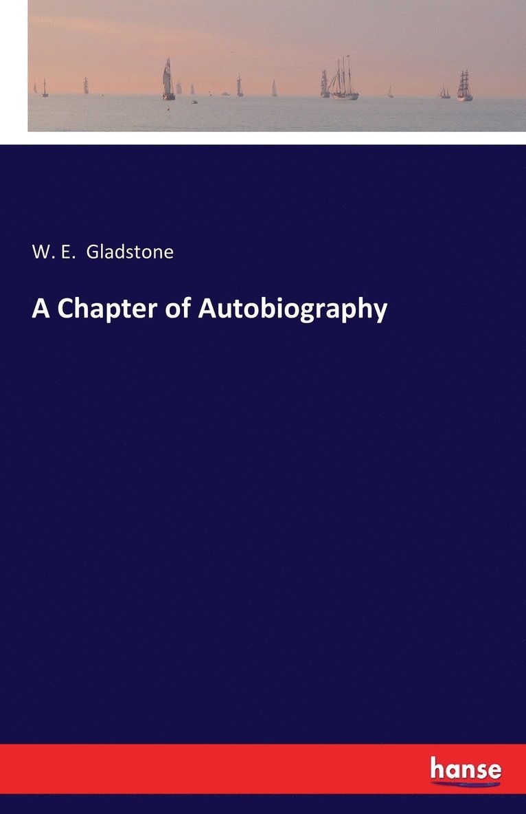 W E (William Ewart) Gladstone, William Ewart Gladstone, W. E. Gladstone - Chapter of Autobiography, Häftad