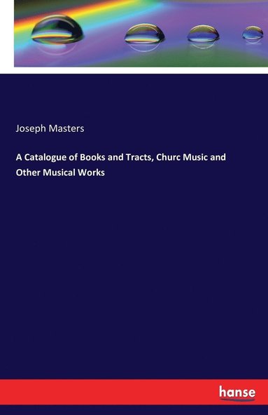 bokomslag A Catalogue of Books and Tracts, Churc Music and Other Musical Works