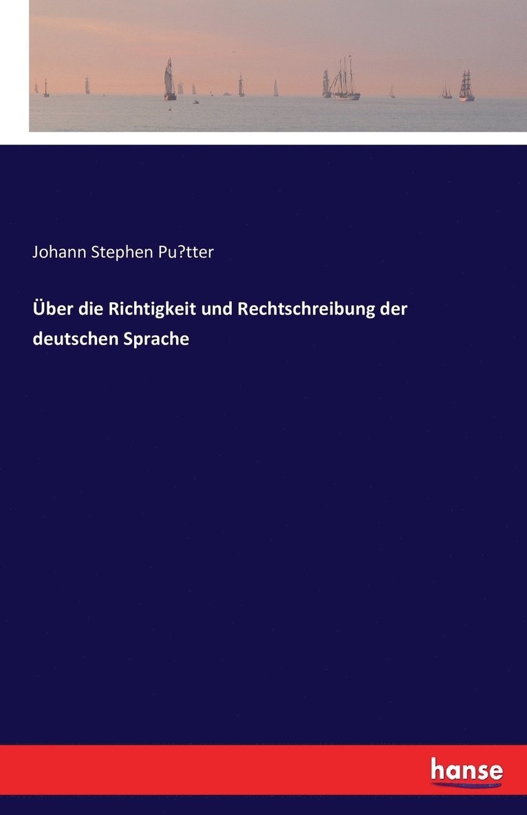 Johann Stephen Pütter, Johann Stephen Pütter, Johann Stephen Pu¨tter, Johann Stephen Pu¿tter - Über die Richtigkeit und Rechtschreibung der deutschen Sprache, Häftad