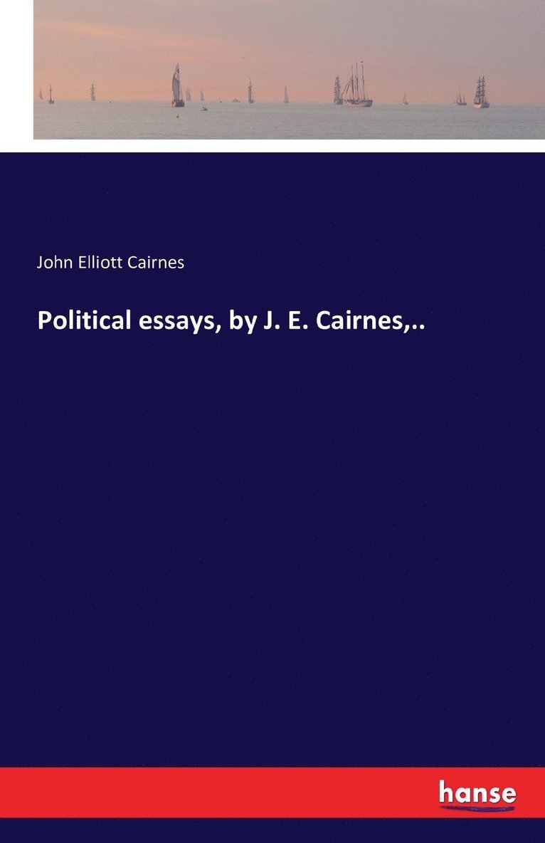 Political essays, by J. E. Cairnes, ..