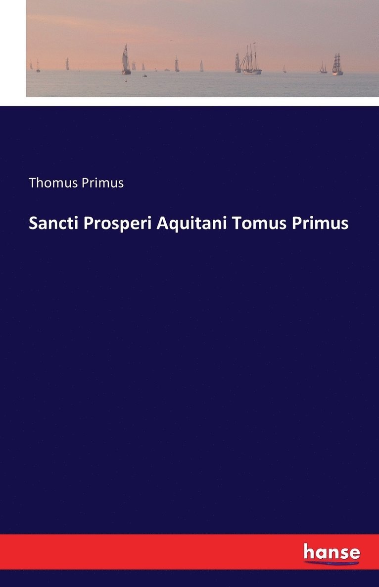 Sancti Prosperi Aquitani Tomus Primus 1