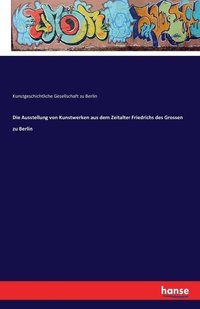 bokomslag Ausstellung von Kunstwerken aus dem Zeitalter Friedrichs des Grossen zu Berlin