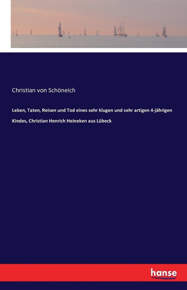 Leben, Taten, Reisen und Tod eines sehr klugen und sehr artigen 4-jahrigen Kindes, Christian Henrich Heineken aus Lubeck 1