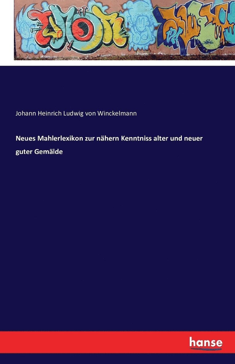 Neues Mahlerlexikon zur nahern Kenntniss alter und neuer guter Gemalde 1