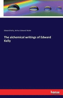 The alchemical writings of Edward Kelly 1