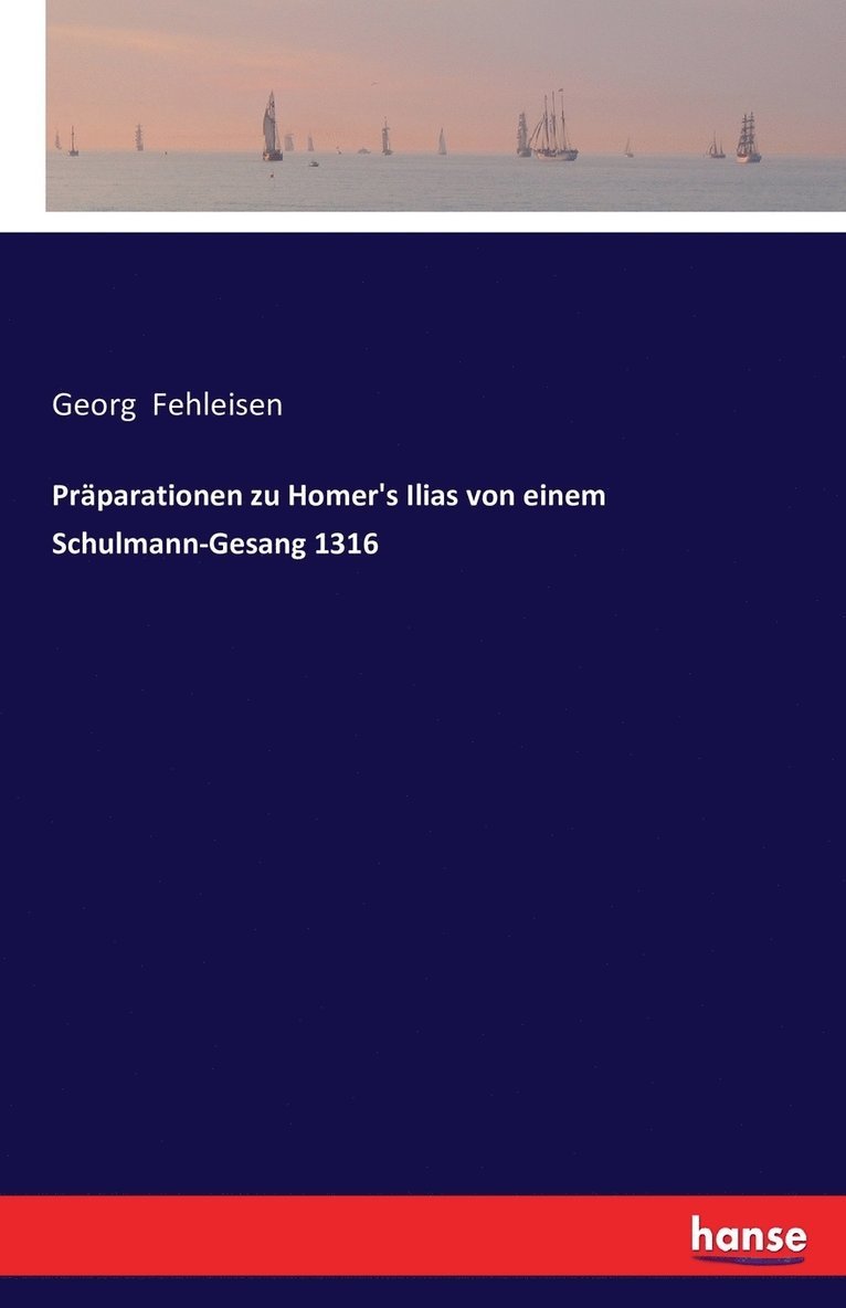 Georg Fehleisen - Präparationen zu Homer's Ilias von einem Schulmann-Gesang 1316, Häftad
