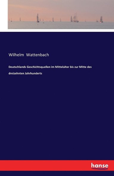 bokomslag Deutschlands Geschichtsquellen im Mittelalter bis zur Mitte des dreizehnten Jahrhunderts