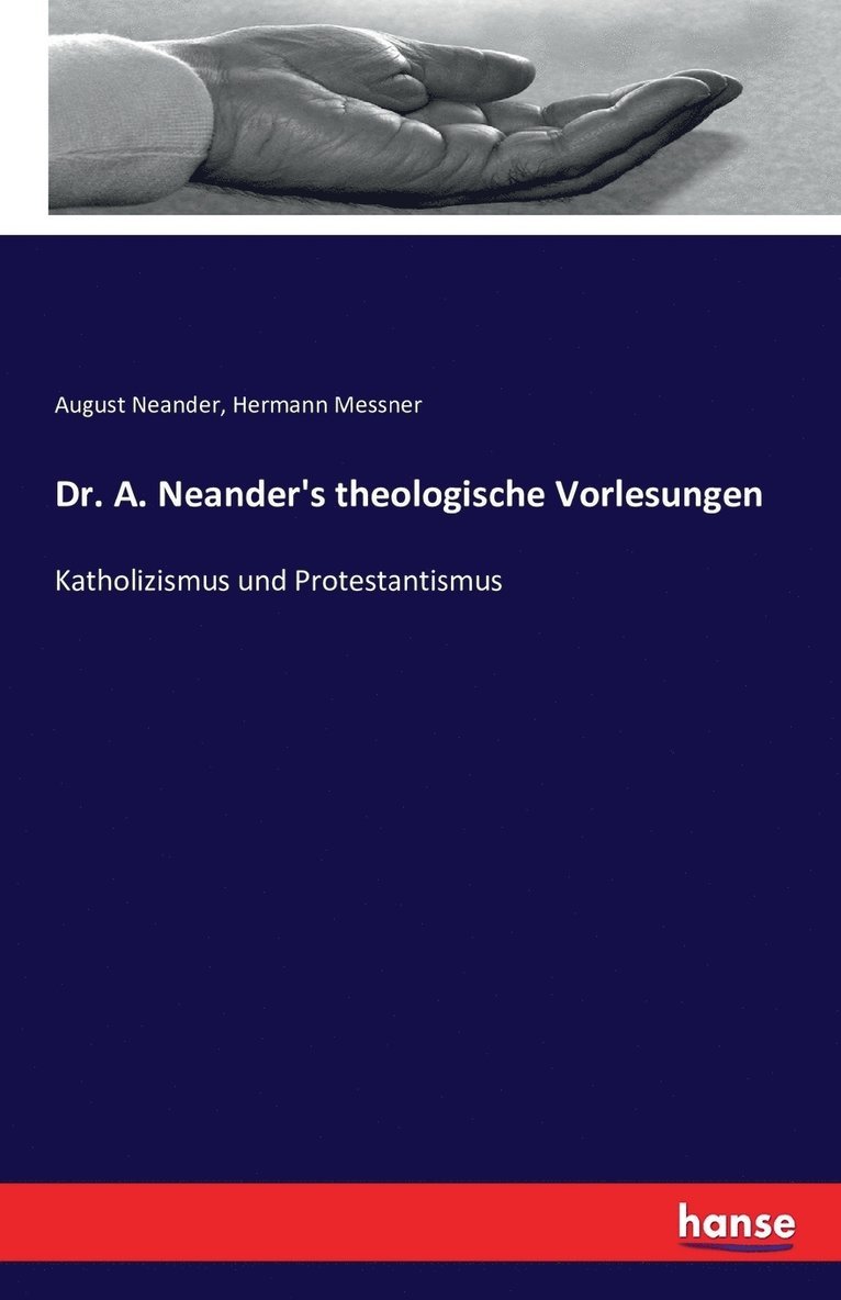 Dr. A. Neander's theologische Vorlesungen 1