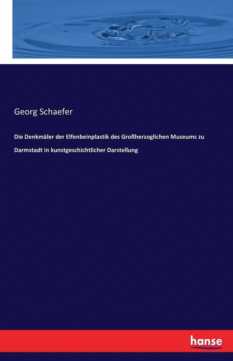 Die Denkmler der Elfenbeinplastik des Groherzoglichen Museums zu Darmstadt in kunstgeschichtlicher Darstellung 1