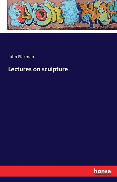John Flaxman - Lectures on sculpture, Häftad